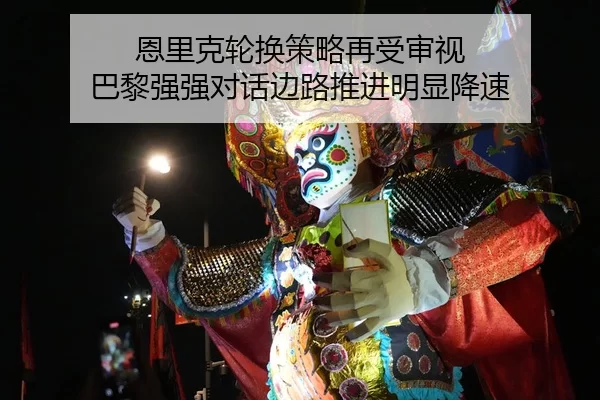 en-li-ke-lun-huan-ce-lve-zai-shou-shen-shi-ba-li-qiang-qiang-dui-hua-bian-lu-tui-jin-ming-xian-jiang-su-2-656.jpg